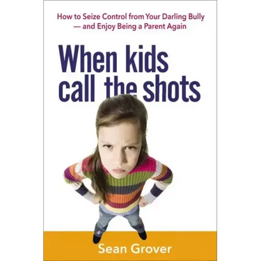 When Kids Call the Shots: How to Seize Control from Your Darling Bully -- And Enjoy Being a Parent Again