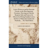 Letters Written to and for Particular Friends, on the Most Important Occasions. Directing not Only the Requisite Style and Forms to be Observed in Wri