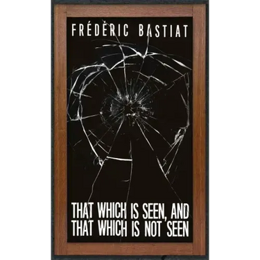 That Which is Seen, and That Which is Not Seen: Bastiat and the Broken Window (1853)