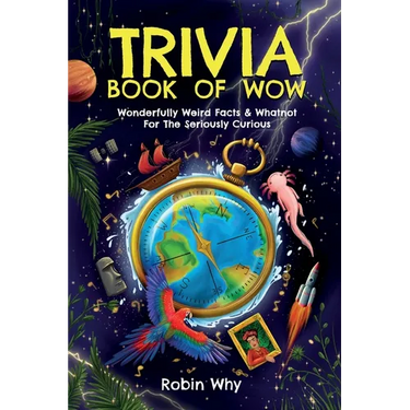 Trivia Book of Wow: Wonderfully Weird Facts & Whatnot. For the Seriously Curious.