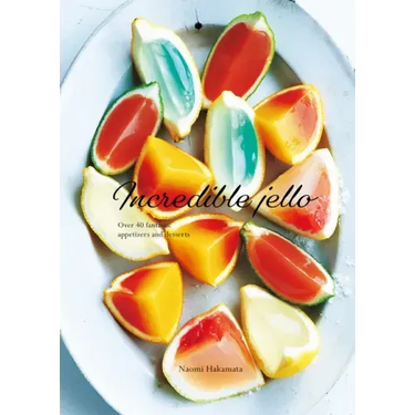 Incredible Jello: Over 40 Fantastic Appetizers and Desserts