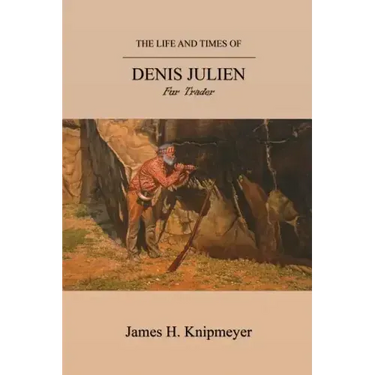 The Life and Times of Denis Julien: Fur Trader