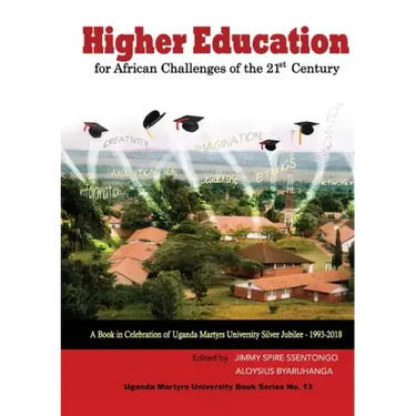 Higher Education for African Challenges of the 21st Century: A book in Celebration of Uganda Martyrs University's Silver Jubilee - 1993-2018