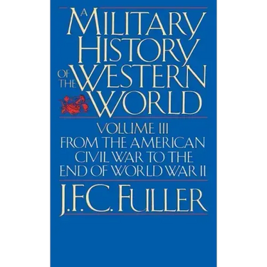 A Military History of the Western World, Vol. III: From the American Civil War to the End of World War II
