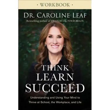 Think, Learn, Succeed Workbook: Understanding and Using Your Mind to Thrive at School, the Workplace, and Life