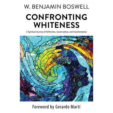 Confronting Whiteness: A Spiritual Journey of Reflection, Conversation, and Transformation