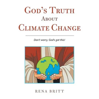 God's Truth About Climate Change: Don't Worry, God's Got This!