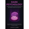 Dark Psychology: Proven Manipulation Techniques to Influence Human Psychology: Discover Secret Methods for Mind Control, Dark NLP, Dece