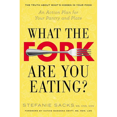 What the Fork Are You Eating?: What the Fork Are You Eating?: An Action Plan for Your Pantry and Plate