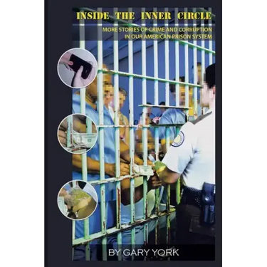 Inside the Inner Circle: More Stories of Crime and Corruption in Our American Prison System