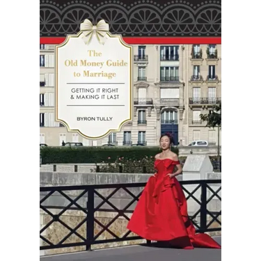 The Old Money Guide to Marriage: Getting It Right - Making It Last