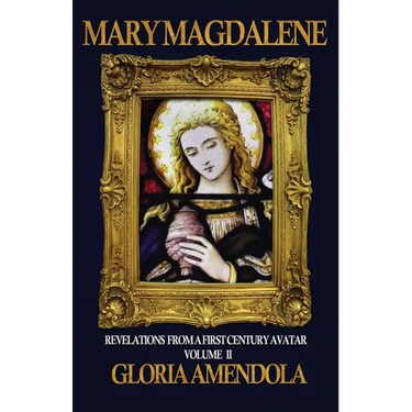 Mary Magdalene: Revelations from a First Century Avatar Volume II