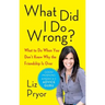 What Did I Do Wrong?: What to Do When You Don't Know Why the Friendship Is Over