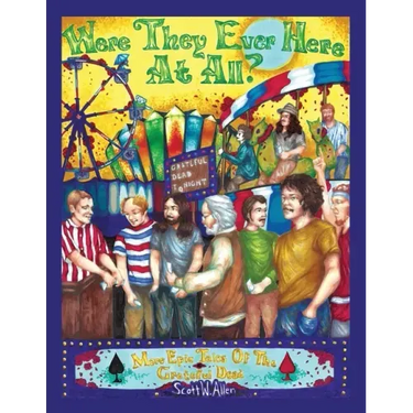 Were They Ever Here at All? More Epic Tales of the Grateful Dead