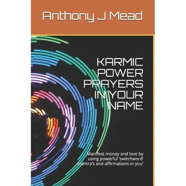 Karmic Power Prayers in Your Name: Manifest Money and Love by Using Powerful 'switchword' Mantra's and Affirmations in You'