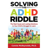 Solving the ADHD Riddle: The Real Cause and Lasting Solutions to Your Child's Struggle to Learn