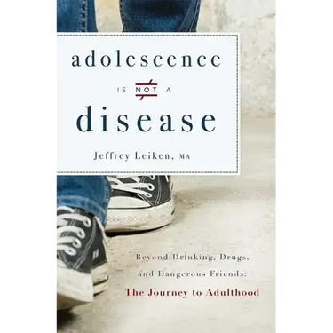Adolescence Is Not a Disease: Beyond Drinking, Drugs, and Dangerous Friends: The Journey to Adulthood