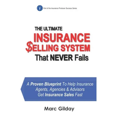 The Ultimate INSURANCE SELLING SYSTEM That Never Fails: A Proven Blueprint To Help Insurance Agents, Agencies & Advisors Get Insurance Sales Fast