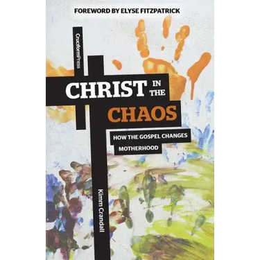 Christ in the Chaos: How the Gospel Changes Motherhood