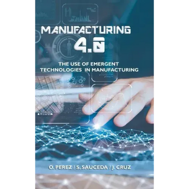 Manufacturing 4.0: The Use of Emergent Technologies in Manufacturing