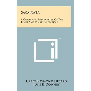 Sacajawea: A Guide and Interpreter of the Lewis and Clark Expedition