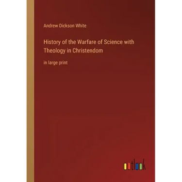 History of the Warfare of Science with Theology in Christendom: in large print