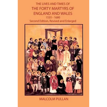 The Lives and Times of the Forty Martyrs of England and Wales 1535-1680 - Second Edition, Revised and Enlarged