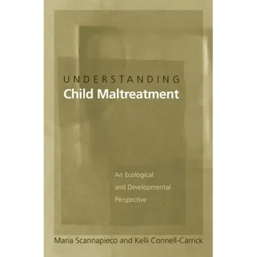 Understanding Child Maltreatment: An Ecological and Developmental Perspective