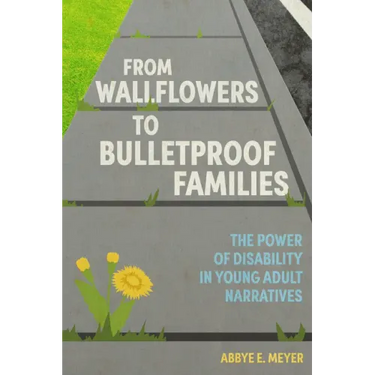 From Wallflowers to Bulletproof Families: The Power of Disability in Young Adult Narratives