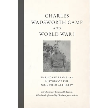 Charles Wadsworth Camp and World War I: War's Dark Frame and History of the 305th Field Artillery