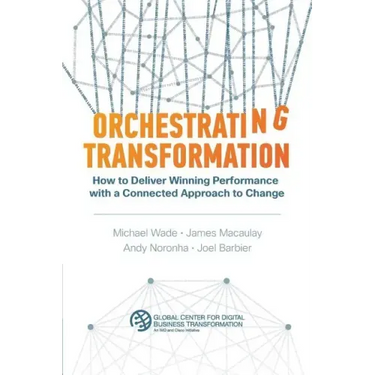 Orchestrating Transformation: How to Deliver Winning Performance with a Connected Approach to Change