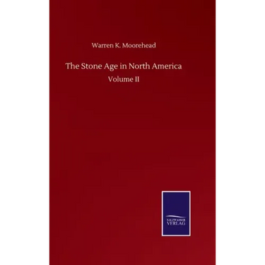 The Stone Age in North America: Volume II