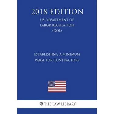 Establishing a Minimum Wage for Contractors (US Department of Labor Regulation) (DOL) (2018 Edition)