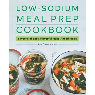 Low-Sodium Meal Prep Cookbook: 6 Weeks of Easy, Flavorful Make-Ahead Meals