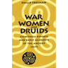 War, Women, and Druids: Eyewitness Reports and Early Accounts of the Ancient Celts