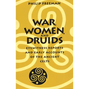 War, Women, and Druids: Eyewitness Reports and Early Accounts of the Ancient Celts