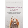 Courageous Women of the Bible: Leaving Behind Fear and Insecurity for a Life of Confidence and Freedom
