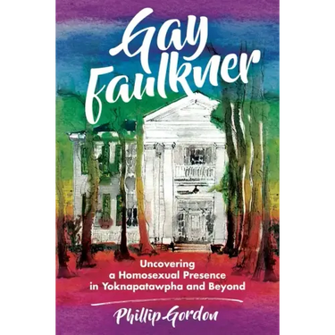 Gay Faulkner: Uncovering a Homosexual Presence in Yoknapatawpha and Beyond