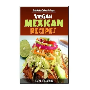 Vegan Mexican Cookbook: Simple Mexican Cookbook For Vegans
