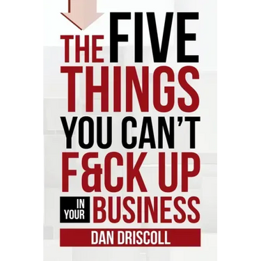 The Five Things You Can't F&ck Up In Your Business