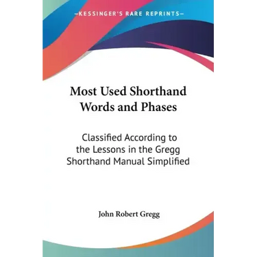 Most Used Shorthand Words and Phases: Classified According to the Lessons in the Gregg Shorthand Manual Simplified