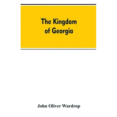 The kingdom of Georgia; notes of travel in a land of woman, wine and song, to which are appended historical, literary, and political sketches, specime