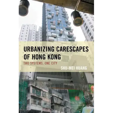 Urbanizing Carescapes of Hong Kong: Two Systems, One City