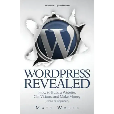 WordPress Revealed: How to Build a Website, Get Visitors and Make Money (Even For Beginners)