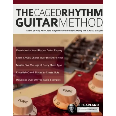 The CAGED Rhythm Guitar Method: Learn to Play Any Chord Anywhere on the Neck Using The CAGED System