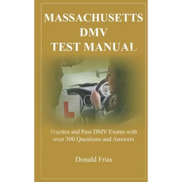 Massachusetts DMV Test Manual: Practice and Pass DMV Exams with over 300 Questions and Answers
