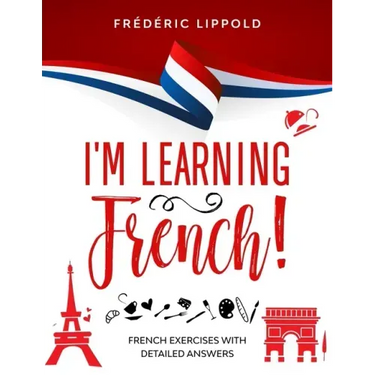 I'm learning French!: French exercises with detailed answers (A2, B1 - Pre-Intermediate)