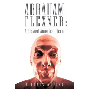 Abraham Flexner: A Flawed American Icon