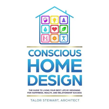 Conscious Home Design: The Guide to Living Your Best Life by Designing for Happiness, Health, and Relationship Success