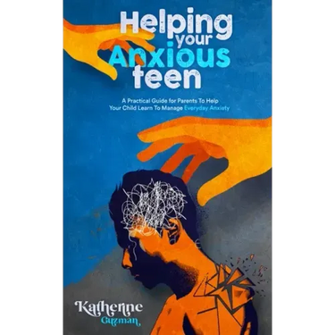 Helping Your Anxious Teen: A Practical Guide for Parents To Help Your Child Learn To Manage Everyday Anxiety